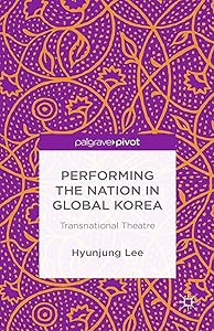 Performing the Nation in Global Korea: Transnational Theatre by H. Lee