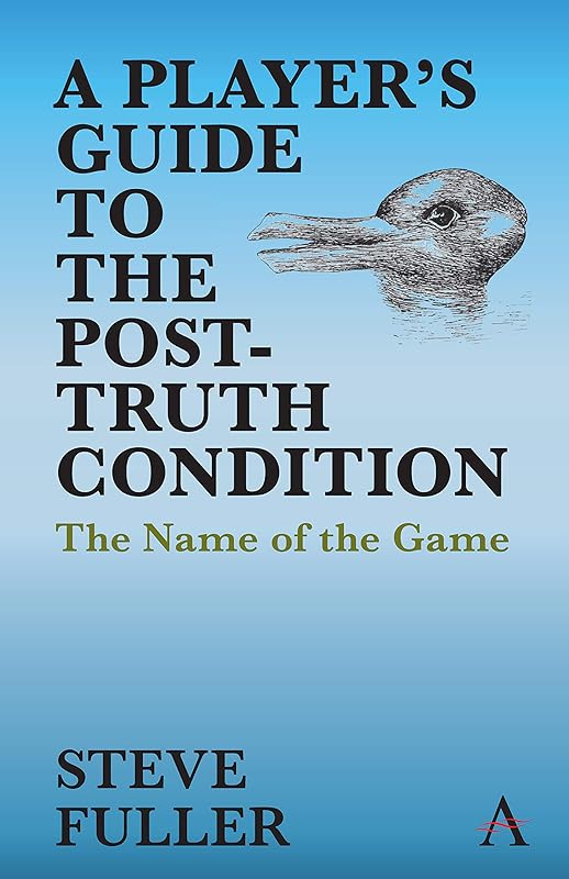 A Player's Guide to the Post-Truth Condition: The Name of the Game (Key Issues in Modern Sociology) by Steve Fuller