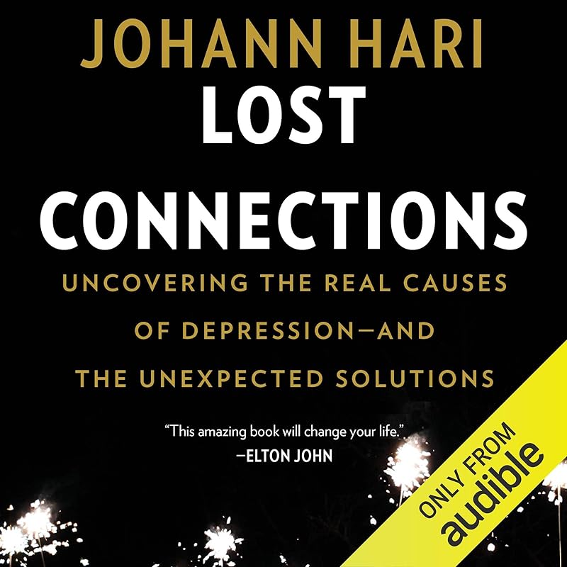 Lost Connections: Uncovering the Real Causes of Depression - and the Unexpected Solutions by Johann Hari
