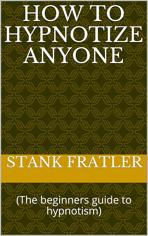 How to hypnotize anyone: (The beginners guide to hypnotism) by Stank Fratler