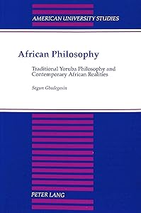 African Philosophy: Traditional Yoruba Philosophy and Contemporary African Realities (American University Studies) by Segun Gbadegesin