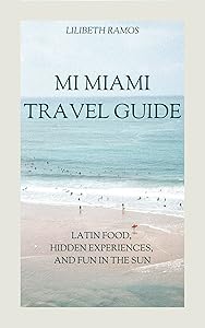 Mi Miami Travel Guide: Latin Food, Hidden Experiences, and Fun in the Sun by Lilibeth Ramos