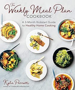 The Weekly Meal Plan Cookbook: A 3-Month Kickstart Guide to Healthy Home Cooking by Kylie Perrotti