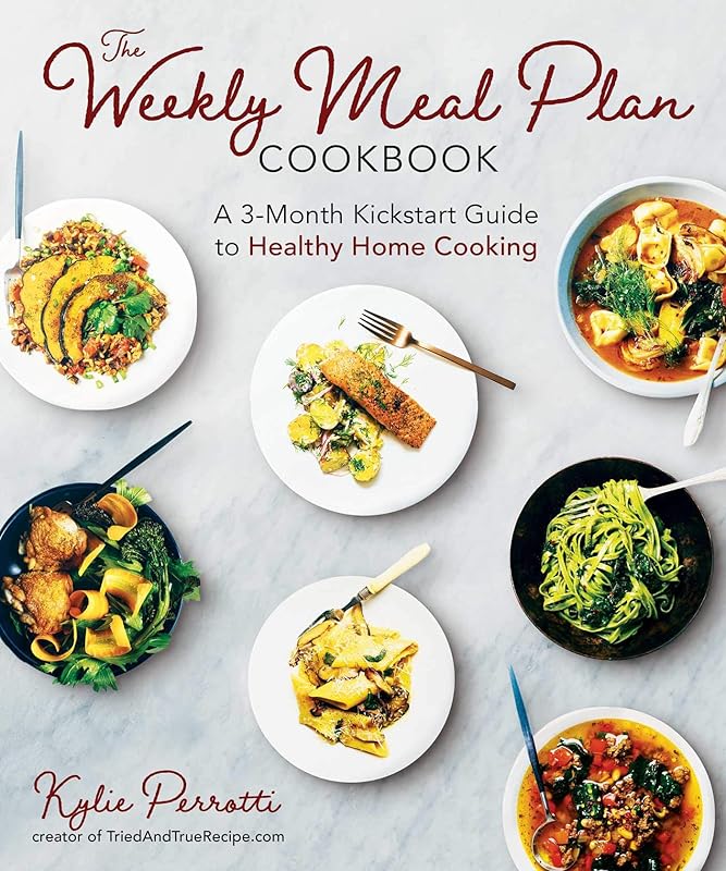 The Weekly Meal Plan Cookbook: A 3-Month Kickstart Guide to Healthy Home Cooking by Kylie Perrotti