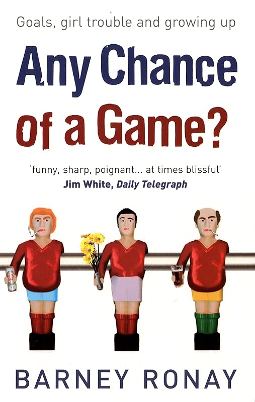 Any Chance of a Game?: Goals, Girl Trouble, and Growing Up by Barney Ronay