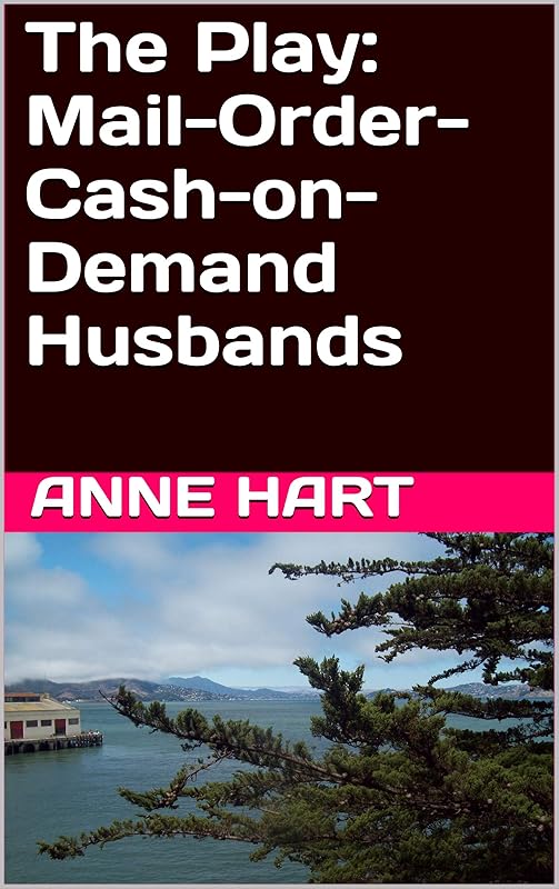 The Play: Mail-Order-Cash-on-Demand Husbands by Anne Hart