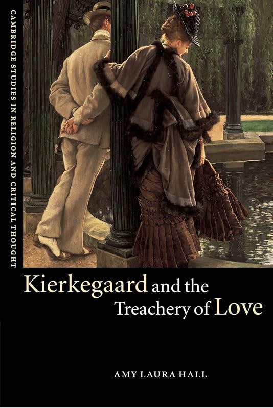 Kierkegaard and the Treachery of Love (Cambridge Studies in Religion and Critical Thought, Series Number 9) by Amy Laura Hall