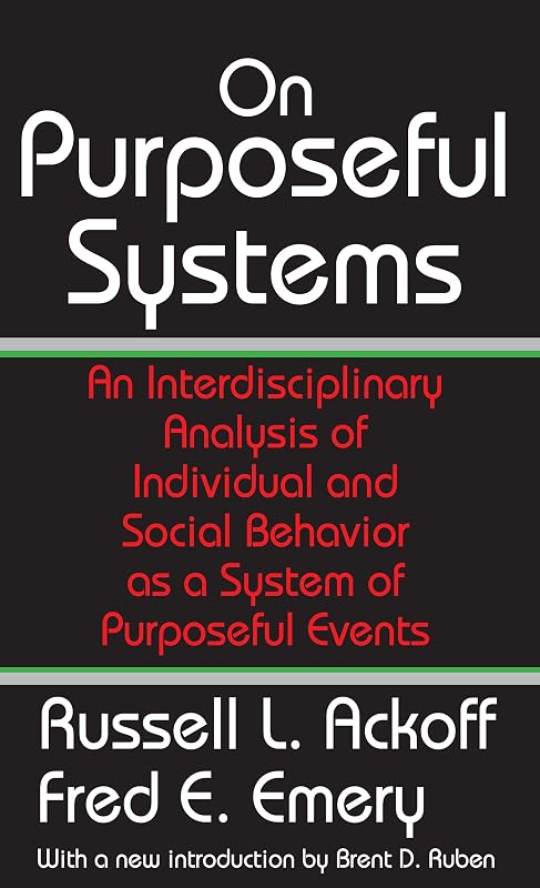 On Purposeful Systems: An Interdisciplinary Analysis of Individual and Social Behavior as a System of Purposeful Events by Fred Emery