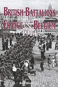 British Battalions in France & Belgium, 1914 by Ray Westlake