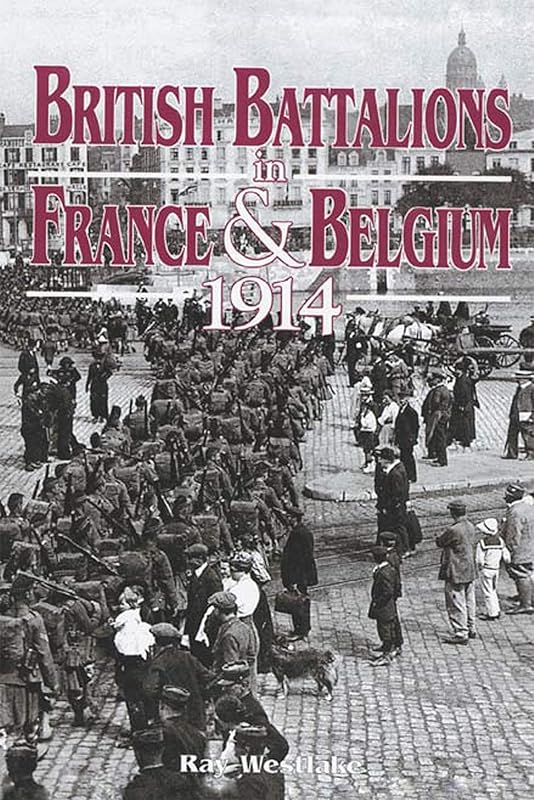 British Battalions in France & Belgium, 1914 by Ray Westlake