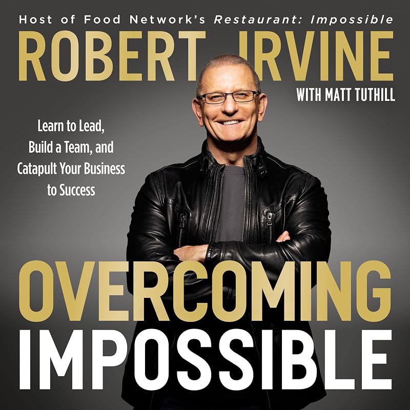 Overcoming Impossible: Learn to Lead, Build a Team, and Catapult Your Business to Success by Robert Irvine