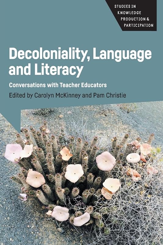 Decoloniality, Language and Literacy: Conversations with Teacher Educators (Studies in Knowledge Production and Participation, 3) by Carolyn McKinney