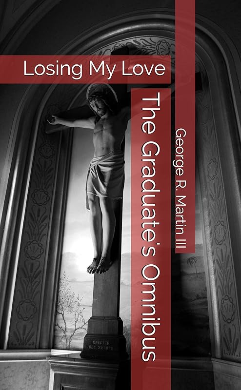 The Graduate's Omnibus: Losing My Love by George R. Martin III