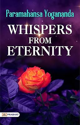 Whispers from Eternity: Greatest Mystical Poetry of all time by Paramahansa Yogananda - Paramahansa Yogananda's Transcendental Poetry: Immersing Yourself in the Whispers from Eternity
