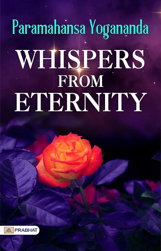 Whispers from Eternity: Greatest Mystical Poetry of all time by Paramahansa Yogananda - Paramahansa Yogananda's Transcendental Poetry: Immersing Yourself in the Whispers from Eternity by Paramahansa Yogananda