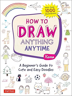 How to Draw Anything Anytime: A Beginner's Guide to Cute and Easy Doodles (over 1,000 illustrations)
