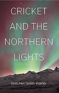 Cricket and the Northern Lights by Gretchen L. Smith-Klainer
