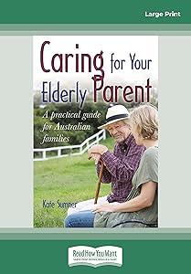Caring For your Elderly Parent: A practical guide for Australian Families by Kate Sumner