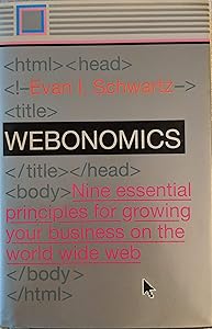 Webonomics : Nine Essential Principles for Growing Your Business on the World Wide Web by Evan I. Schwartz