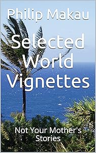 Selected World Vignettes: Not Your Mother's Stories by Philip Makau