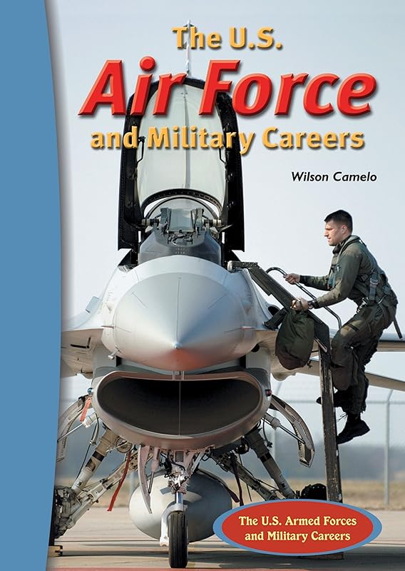 The U.S. Air Force And Military Careers (The U.S. Armed Forces And Military Careers) by Wilson Camelo
