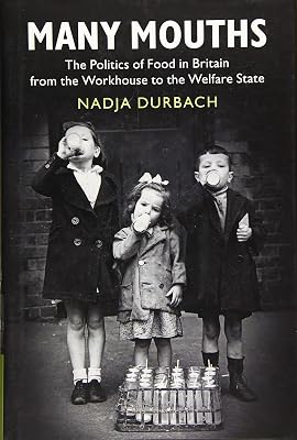 Many Mouths: The Politics of Food in Britain from the Workhouse to the Welfare State