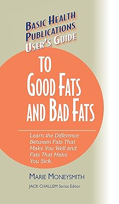User's Guide to Good Fats and Bad Fats: Learn the Difference Between Fats That Make You Well and Fats That Make You Sick (Basic Health Publications User's Guide)
