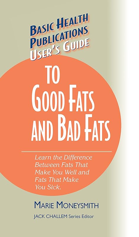 User's Guide to Good Fats and Bad Fats: Learn the Difference Between Fats That Make You Well and Fats That Make You Sick (Basic Health Publications User's Guide) by Marie Moneysmith