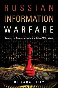 Russian Information Warfare: Assault on Democracies in the Cyber Wild West by Bilyana Lilly