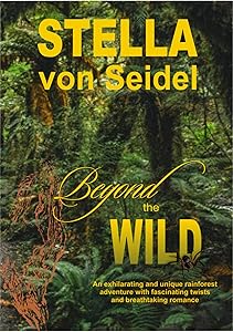 Beyond the Wild: An exhilarating and unique rainforest adventure with fascinating twists and breathtaking romance by Stella von Seidel