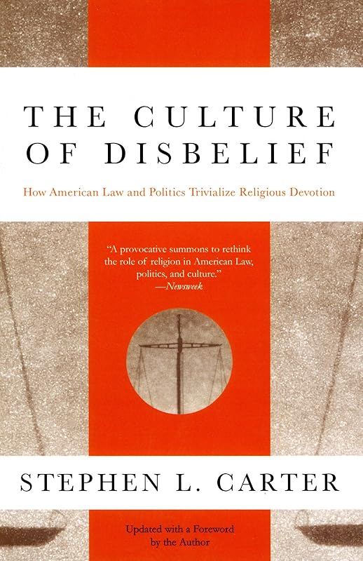 The Culture of Disbelief: How American Law and Politics Trivialize Religious Devotion by Stephen L. Carter