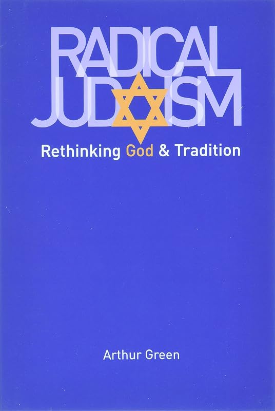 Radical Judaism: Rethinking God and Tradition (The Franz Rosenzweig Lecture Series) by Arthur Green