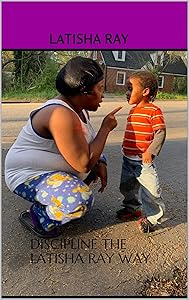 Discipline The Latisha Ray Way by Latisha Ray