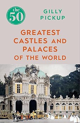 The 50 Greatest Castles and Palaces of the World (The The 50)