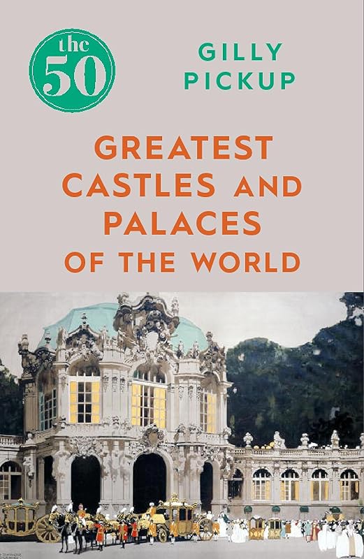The 50 Greatest Castles and Palaces of the World (The The 50) by Gilly Pickup