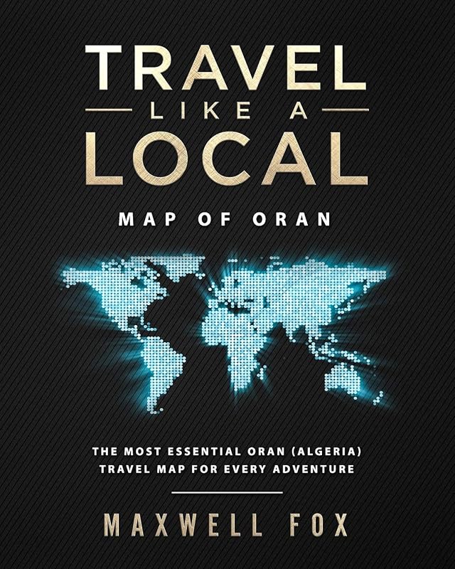 Travel Like a Local - Map of Oran: The Most Essential Oran (Algeria) Travel Map for Every Adventure by Maxwell Fox
