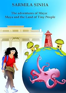 The adventures of Maya: Maya and the Land of Tiny People by Sarmila Sinha