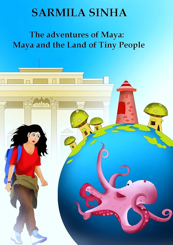 The adventures of Maya: Maya and the Land of Tiny People by Sarmila Sinha