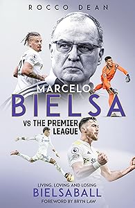 Marcelo Bielsa v The Premier League: Living, Loving and Losing Bielsaball by Rocco Dean