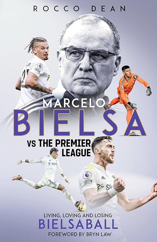 Marcelo Bielsa v The Premier League: Living, Loving and Losing Bielsaball by Rocco Dean
