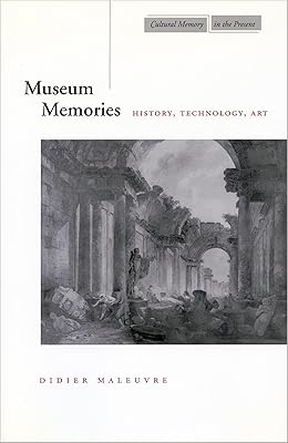 Museum Memories: History, Technology, Art (Cultural Memory in the Present)