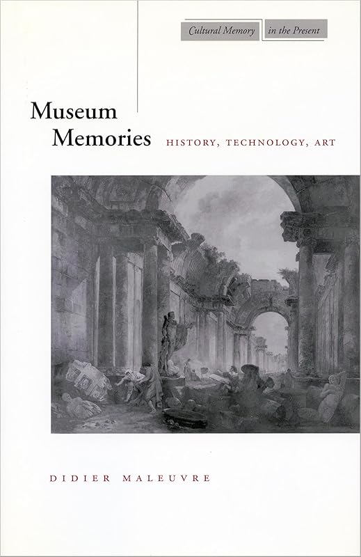 Museum Memories: History, Technology, Art (Cultural Memory in the Present) by Didier Maleuvre