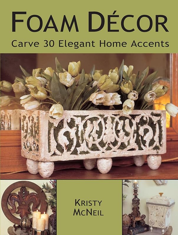 Foam Decor: Carve 30 Elegant Home Accents by Kristy McNeil