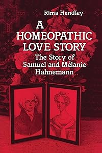 A Homeopathic Love Story: The Story of Samuel and Melanie Hahnemann by Rima Handley