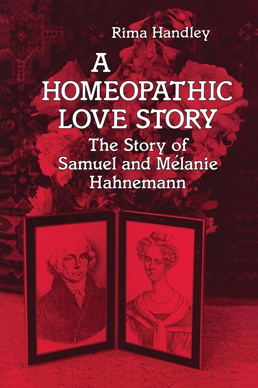 A Homeopathic Love Story: The Story of Samuel and Melanie Hahnemann by Rima Handley