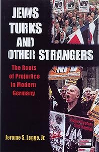 Jews, Turks, and Other Strangers: Roots of Prejudice in Modern Germany by Jerome S. Legge Jr.