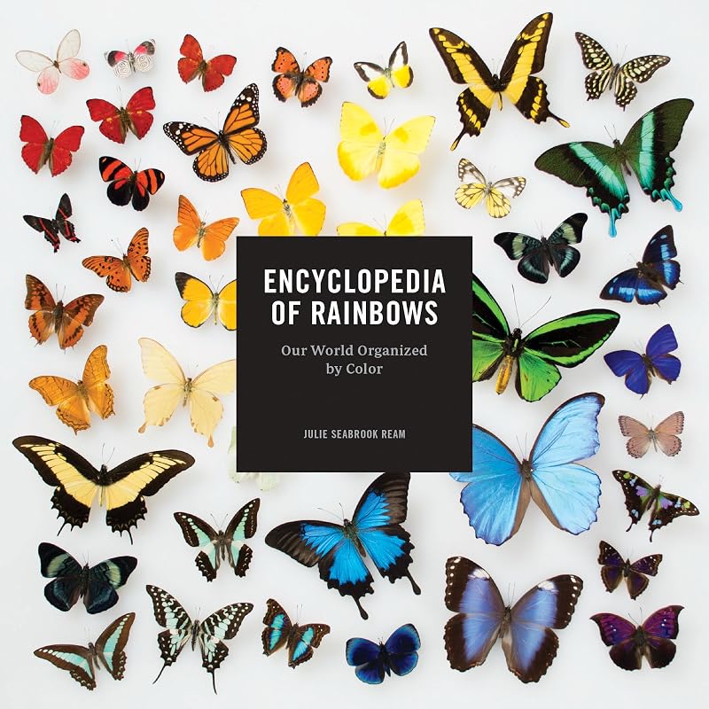 Encyclopedia of Rainbows: Our World Organized by Color (Color Book for Artists, Rainbow Guide, Art Books) by Julie Seabrook Ream