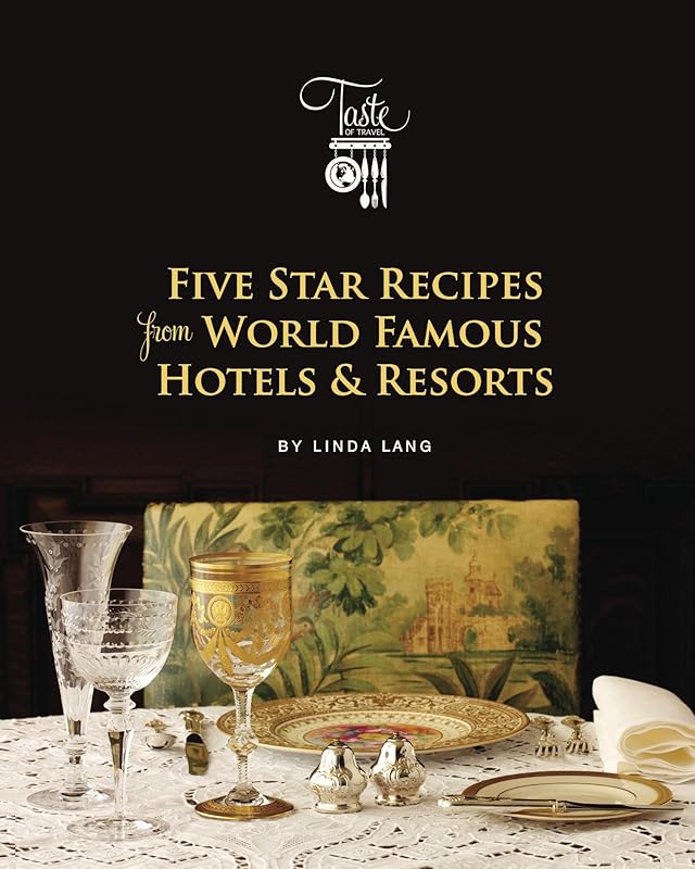 Five Star Recipes from World Famous Hotels & Resorts (Linda Lang's Taste of Travel Book 1) by Linda Lang