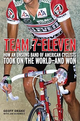 Team 7-Eleven: How an Unsung Band of American Cyclists Took on the World-and Won