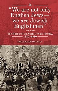 “We are not only English Jews―we are Jewish Englishmen”: The Making of an Anglo-Jewish Identity, 1840–1880 (The Lands and Ages of the Jewish People) by Sara Abosch-Jacobson